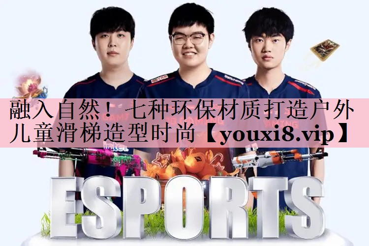 融入自然！七种环保材质打造户外儿童滑梯造型时尚