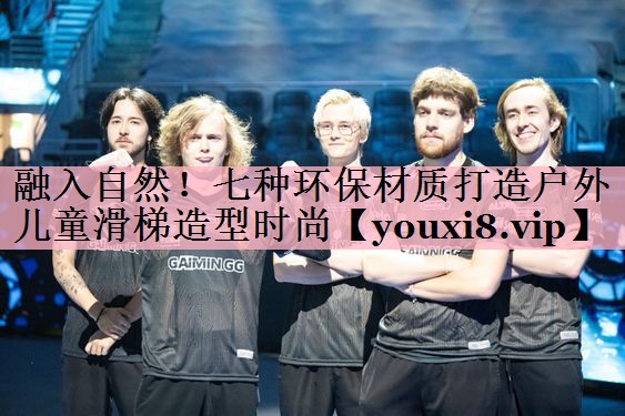 融入自然！七种环保材质打造户外儿童滑梯造型时尚